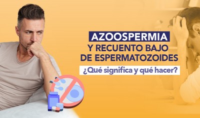 AZOOSPERMIA Y RECUENTO BAJO DE ESPERMATOZOIDES ¿QUÉ SIGNIFICAN Y QUÉ HACER?