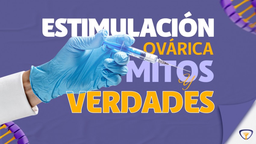 ESTIMULACIÓN OVÁRICA - MITOS Y VERDADES 