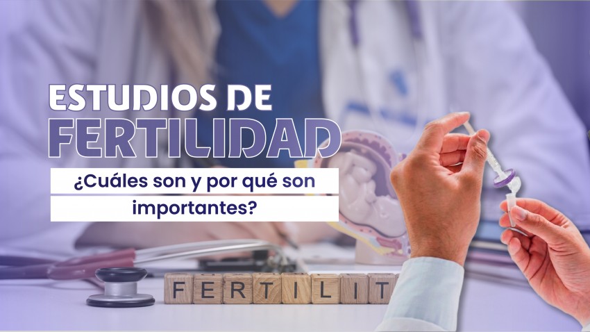 Estudios de fertilidad ¿cuáles son y por qué son importantes?